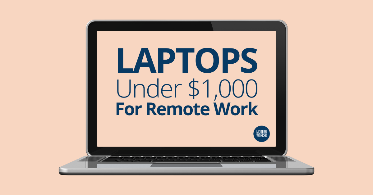 The Best Laptops Under 1,000 For Remote Work Modern Worker